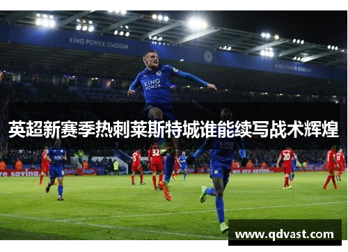英超新赛季热刺莱斯特城谁能续写战术辉煌